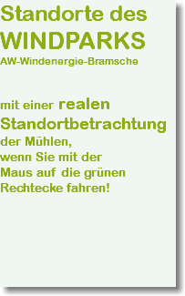 Standorte des WINDPARKS AW-Windenergie-Bramsche mit einer realen Standortbetrachtung der Mühlen, wenn Sie mit der Maus auf die grünen Rechtecke fahren! 